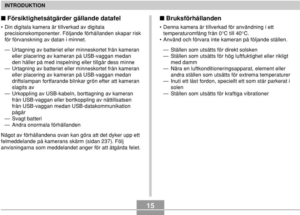 från kameran eller placering av kameran på USB-vaggan medan driftslampan fortfarande blinkar grön efter att kameran slagits av Urkoppling av USB-kabeln, borttagning av kameran från USB-vaggan eller