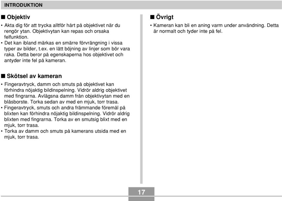 Övrigt Kameran kan bli en aning varm under användning. Detta är normalt och tyder inte på fel. Skötsel av kameran Fingeravtryck, damm och smuts på objektivet kan förhindra nöjaktig bildinspelning.