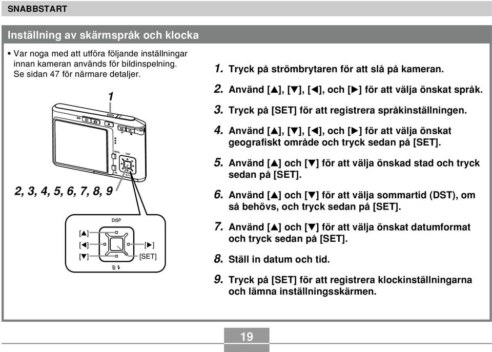 Använd [ ], [ ], [ ], och [ ] för att välja önskat geografiskt område och tryck sedan på [SET]. 2, 3, 4, 5, 6, 7, 8, 9 [ ] [ ] [ ] [ ] [SET] 5.