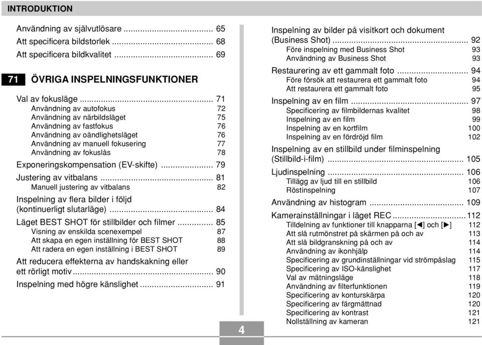 Exponeringskompensation (EV-skifte)... 79 Justering av vitbalans... 81 Manuell justering av vitbalans 82 Inspelning av flera bilder i följd (kontinuerligt slutarläge).