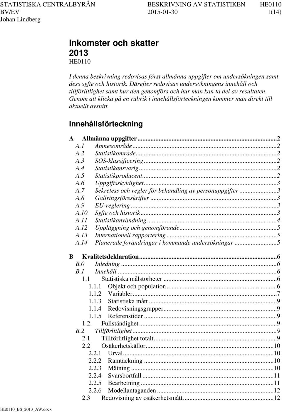 Genom att klicka på en rubrik i innehållsförteckningen kommer man direkt till aktuellt avsnitt. Innehållsförteckning A Allmänna uppgifter... 2 A.1 Ämnesområde... 2 A.2 Statistikområde... 2 A.3 SOS-klassificering.