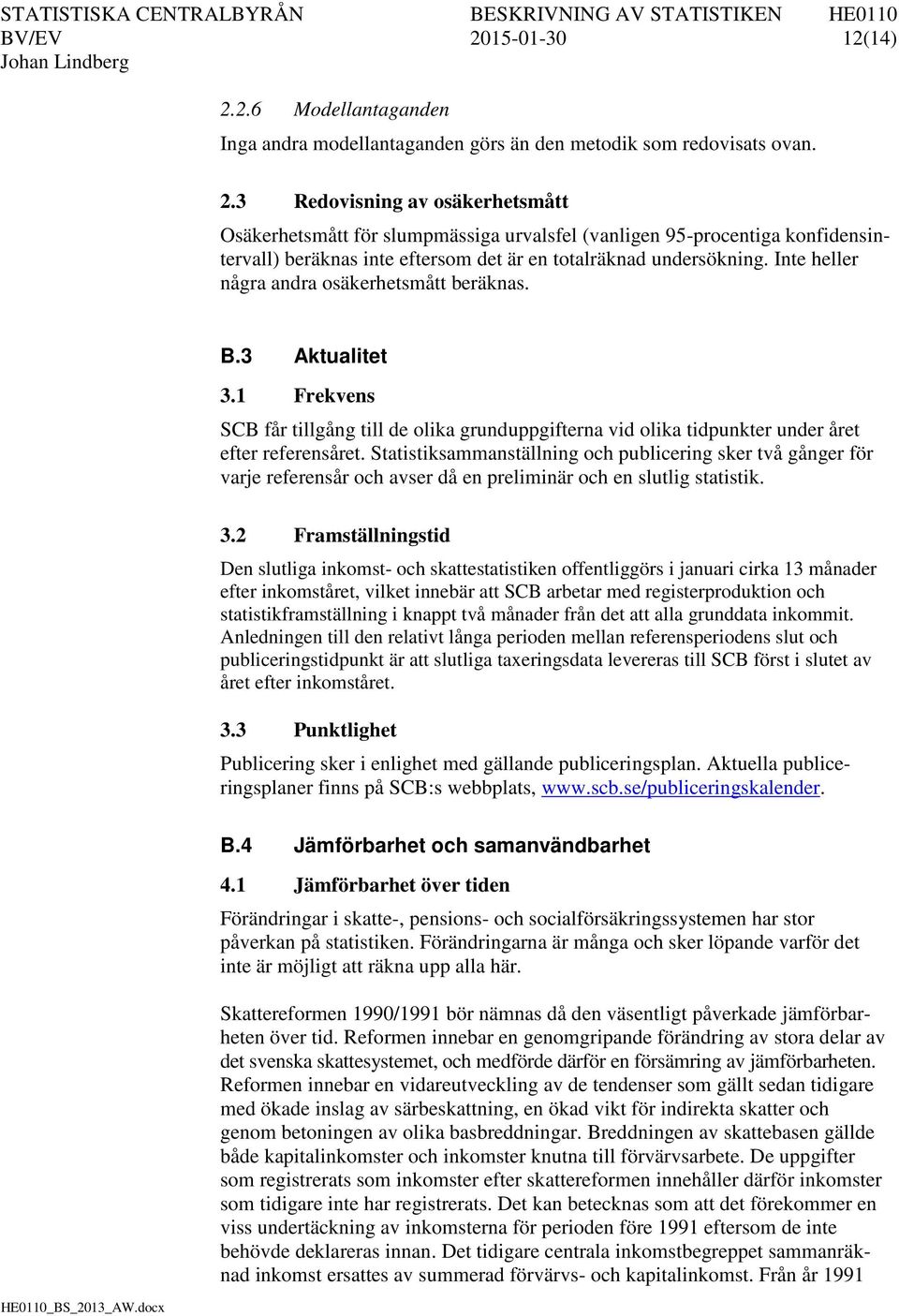 Statistiksammanställning och publicering sker två gånger för varje referensår och avser då en preliminär och en slutlig statistik. 3.