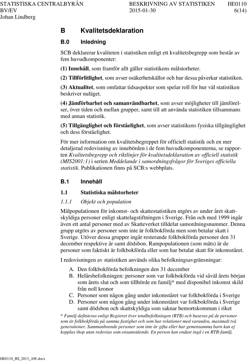 (2) Tillförlitlighet, som avser osäkerhetskällor och hur dessa påverkar statistiken. (3) Aktualitet, som omfattar tidsaspekter som spelar roll för hur väl statistiken beskriver nuläget.