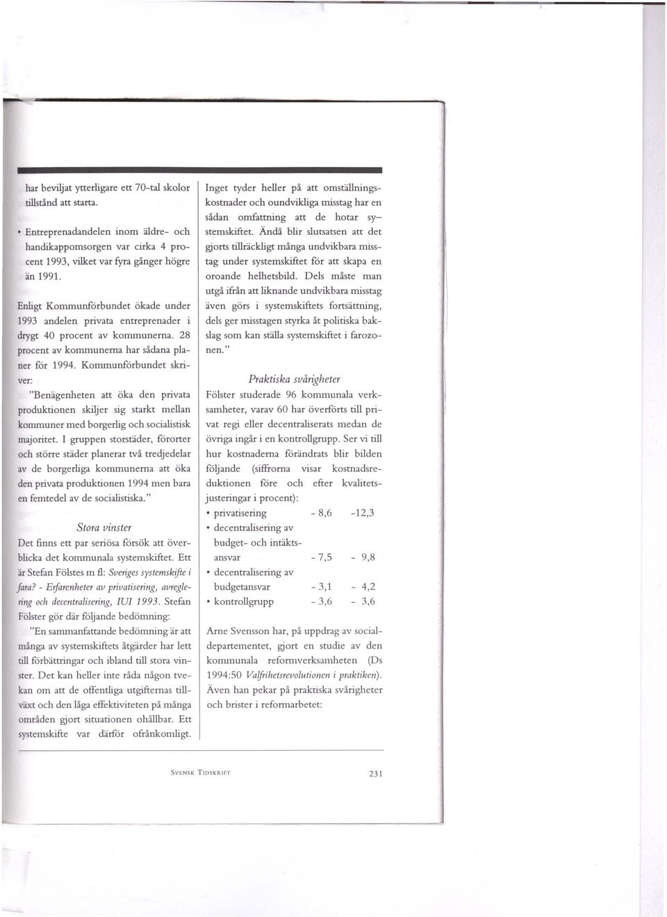 Enligt Kommunforbundet ökade under 1993 andelen privata entreprenader i drygt 40 procent av kommunerna. 28 procent av kommunerna har sådana planer for 1994.