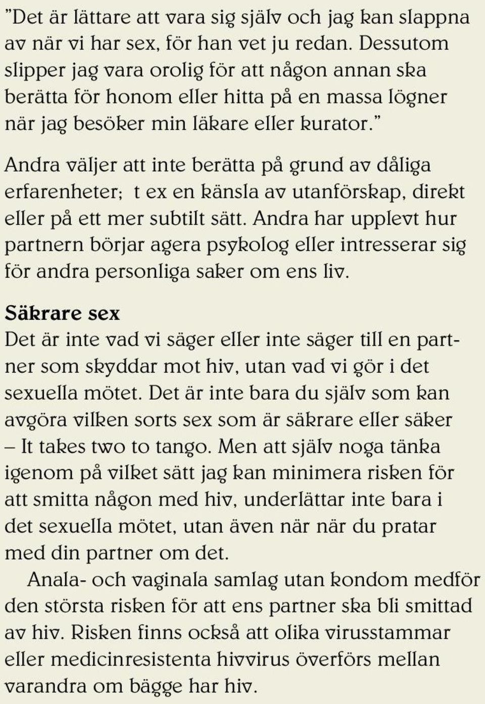 Andra väljer att inte berätta på grund av dåliga erfarenheter; t ex en känsla av utanförskap, direkt eller på ett mer subtilt sätt.