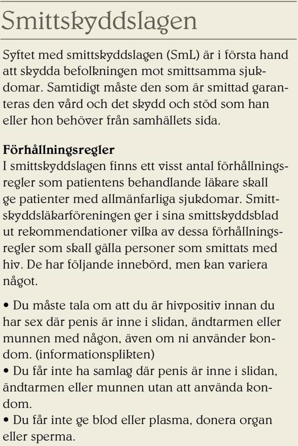 Förhållningsregler I smittskyddslagen finns ett visst antal förhållningsregler som patientens behandlande läkare skall ge patienter med allmänfarliga sjukdomar.