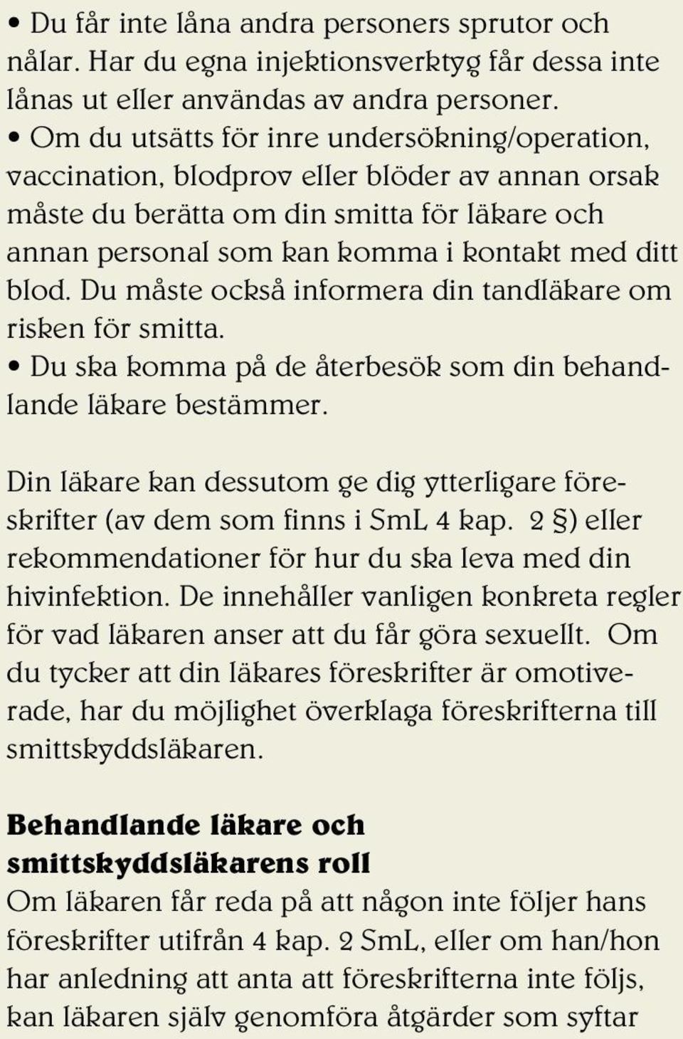 Du måste också informera din tandläkare om risken för smitta. Du ska komma på de återbesök som din behandlande läkare bestämmer.