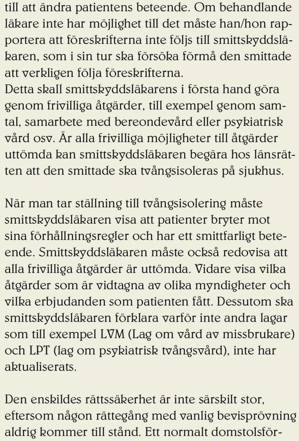 föreskrifterna. Detta skall smittskyddsläkarens i första hand göra genom frivilliga åtgärder, till exempel genom samtal, samarbete med bereondevård eller psykiatrisk vård osv.