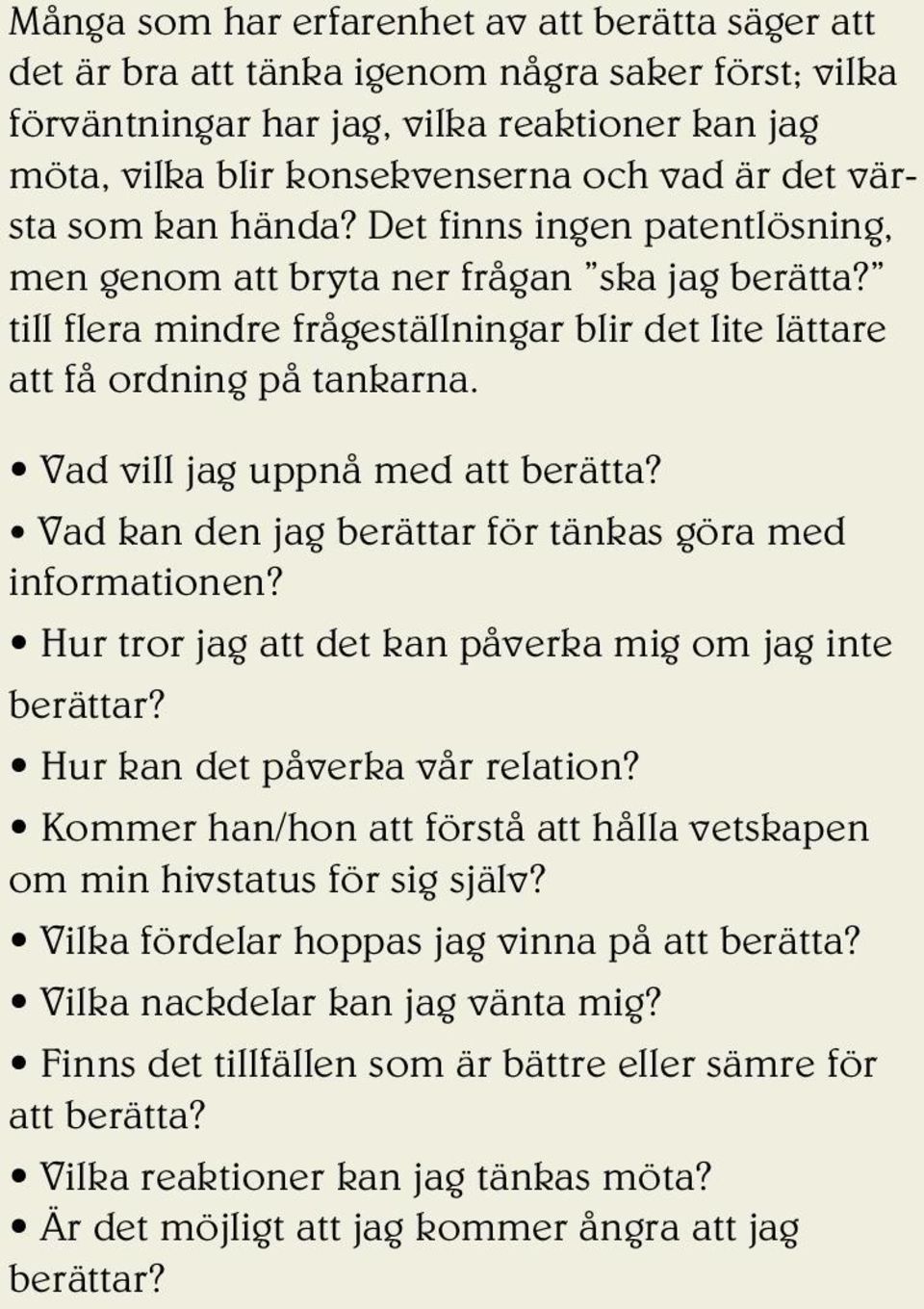 Vad vill jag uppnå med att berätta? Vad kan den jag berättar för tänkas göra med informationen? Hur tror jag att det kan påverka mig om jag inte berättar? Hur kan det påverka vår relation?