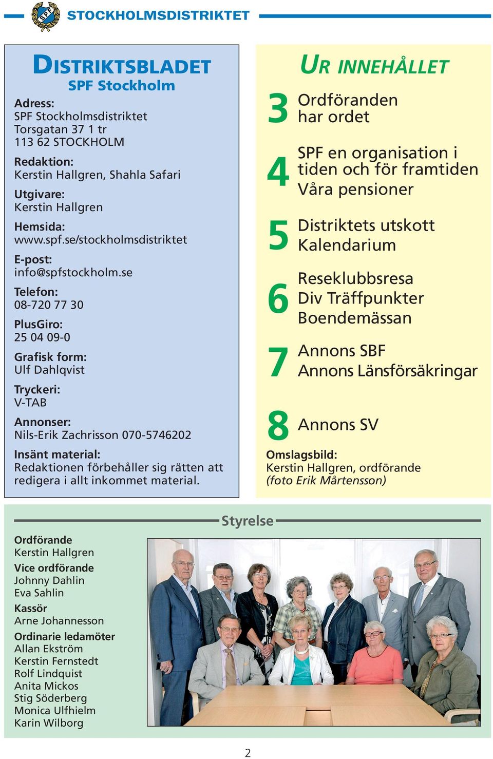 se Telefon: 08-720 77 30 PlusGiro: 25 04 09-0 Grafisk form: Ulf Dahlqvist Tryckeri: V-TAB Annonser: Nils-Erik Zachrisson 070-5746202 Insänt material: Redaktionen förbehåller sig rätten att redigera i