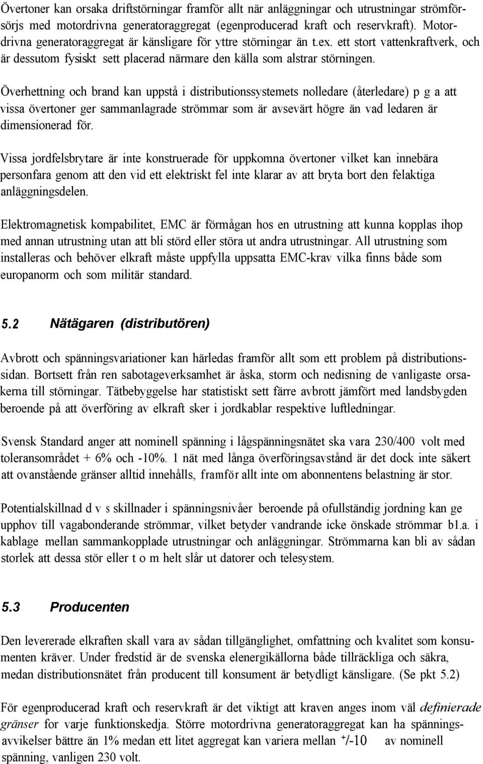 Överhettning och brand kan uppstå i distributionssystemets nolledare (återledare) p g a att vissa övertoner ger sammanlagrade strömmar som är avsevärt högre än vad ledaren är dimensionerad för.