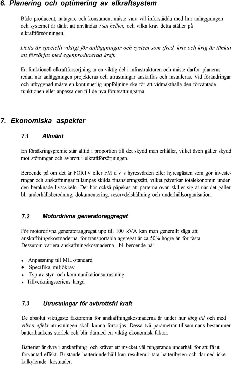 En funktionell elkraftförsörjning är en viktig del i infrastrukturen och måste därför planeras redan när anläggningen projekteras och utrustningar anskaffas och installeras.