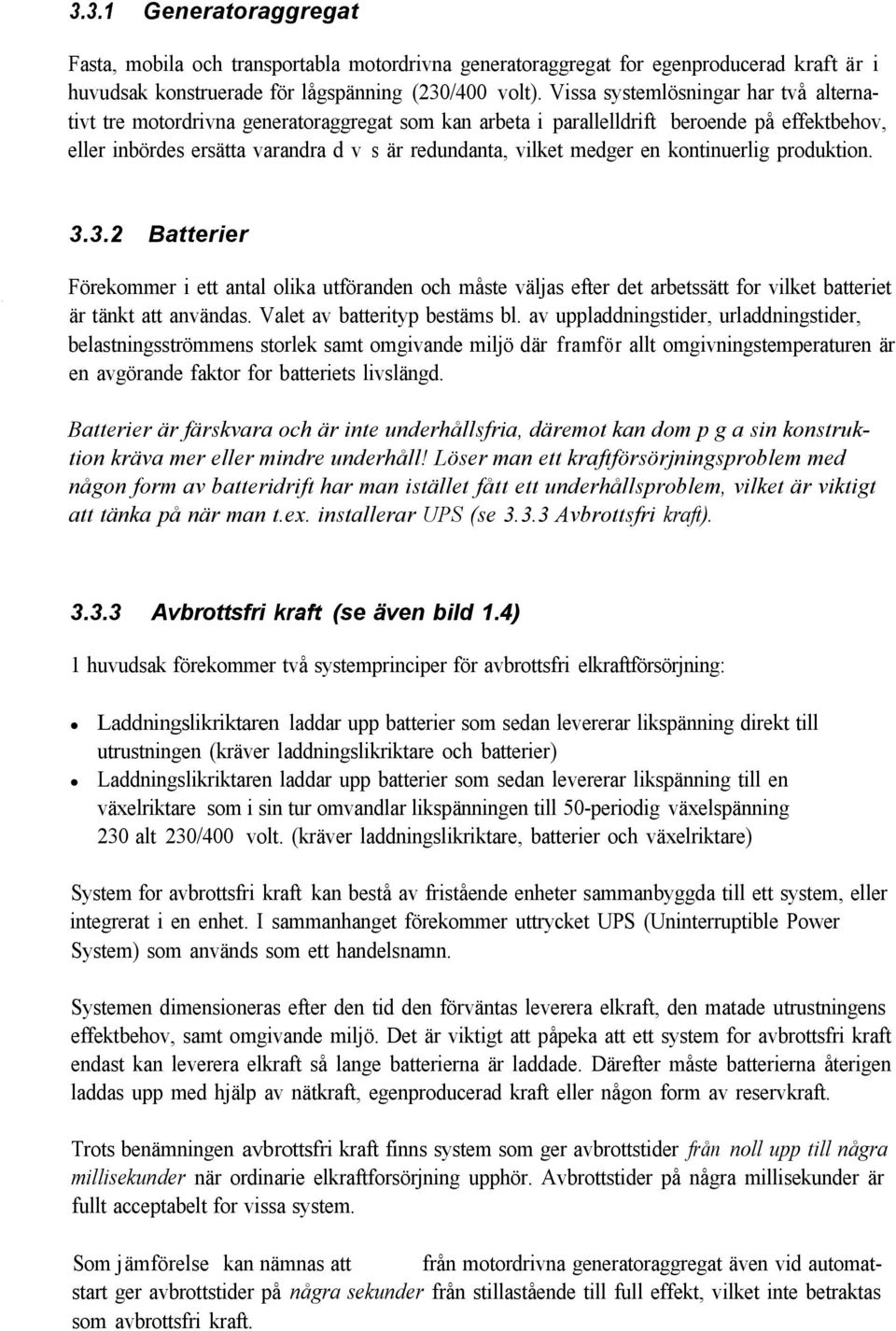 en kontinuerlig produktion. 3.3.2 Batterier Förekommer i ett antal olika utföranden och måste väljas efter det arbetssätt for vilket batteriet är tänkt att användas. Valet av batterityp bestäms bl.