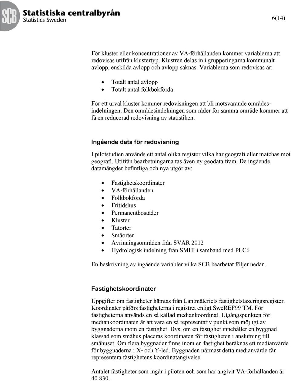 Den områdesindelningen som råder för samma område kommer att få en reducerad redovisning av statistiken.