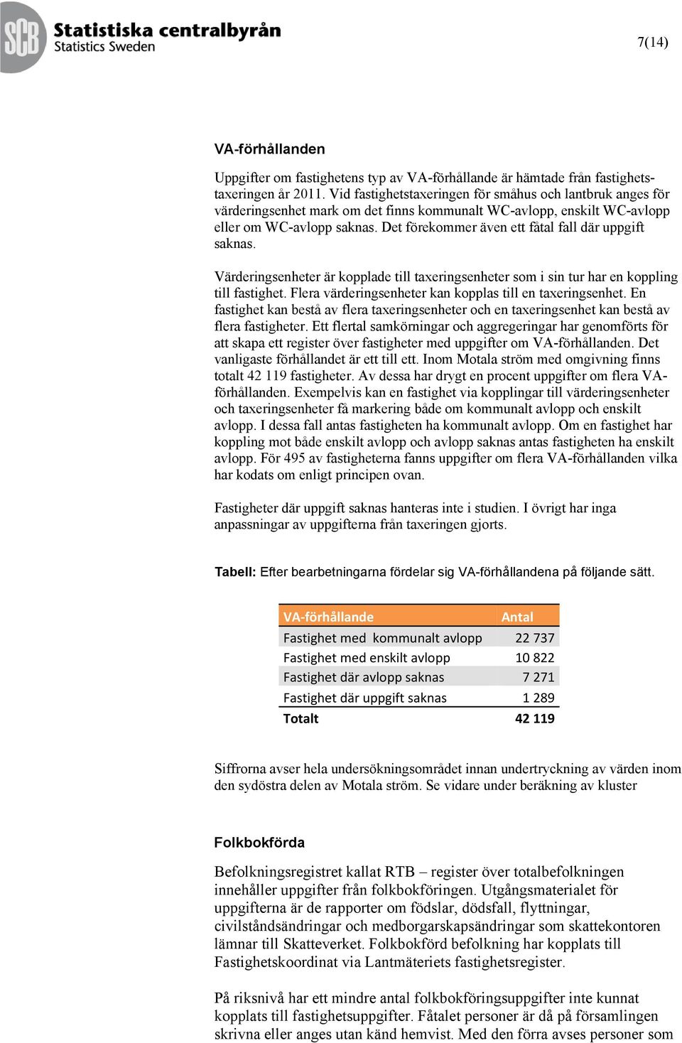 Det förekommer även ett fåtal fall där uppgift saknas. Värderingsenheter är kopplade till taxeringsenheter som i sin tur har en koppling till fastighet.