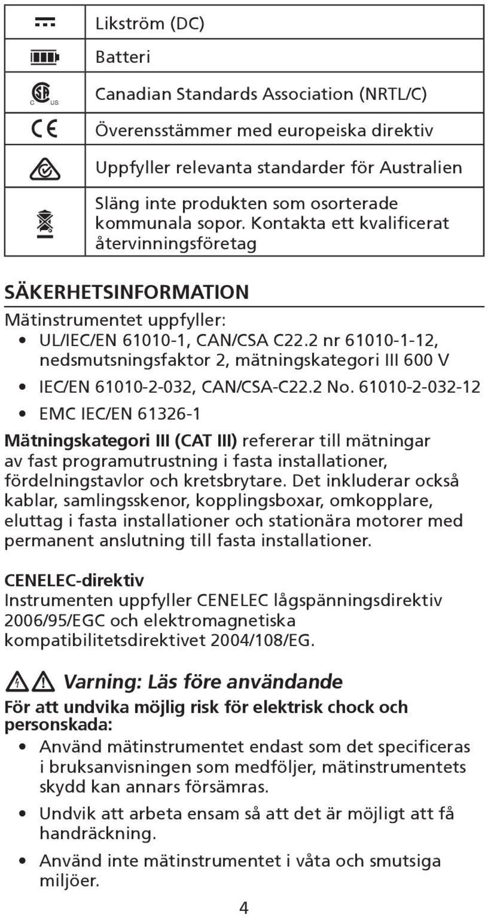 2 nr 61010-1-12, nedsmutsningsfaktor 2, mätningskategori III 600 V IEC/EN 61010-2-032, CAN/CSA-C22.2 No.