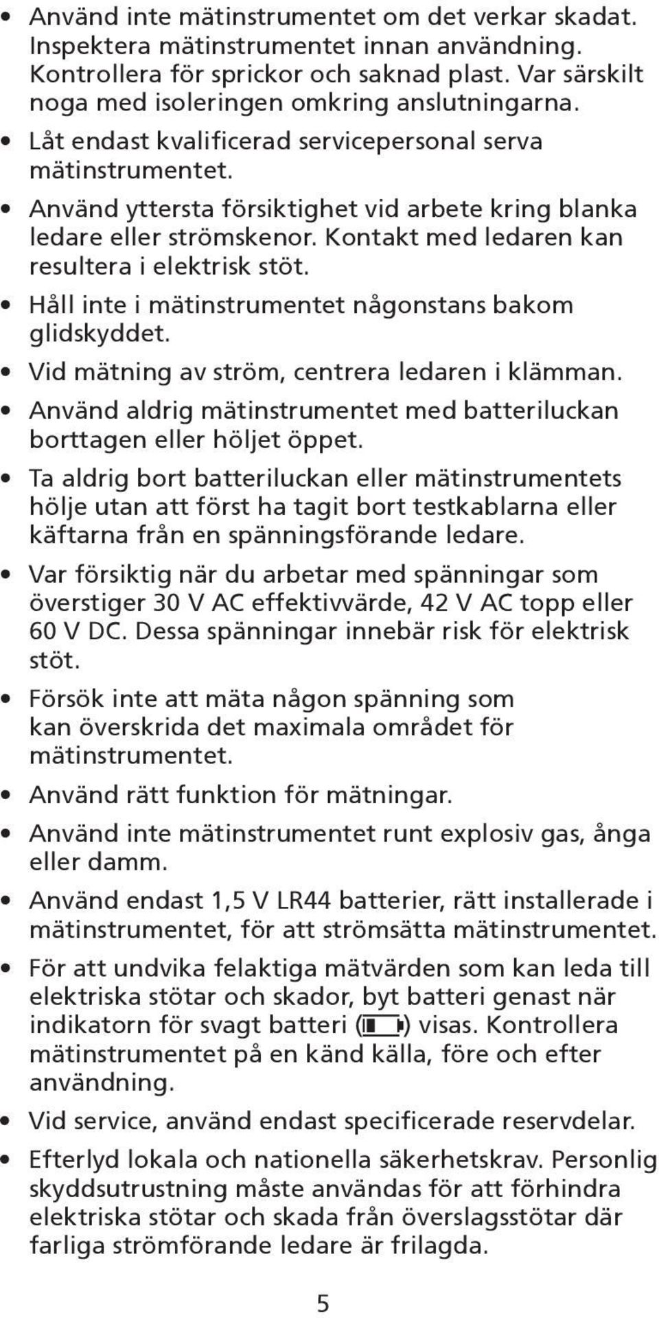 Håll inte i mätinstrumentet någonstans bakom glidskyddet. Vid mätning av ström, centrera ledaren i klämman. Använd aldrig mätinstrumentet med batteriluckan borttagen eller höljet öppet.