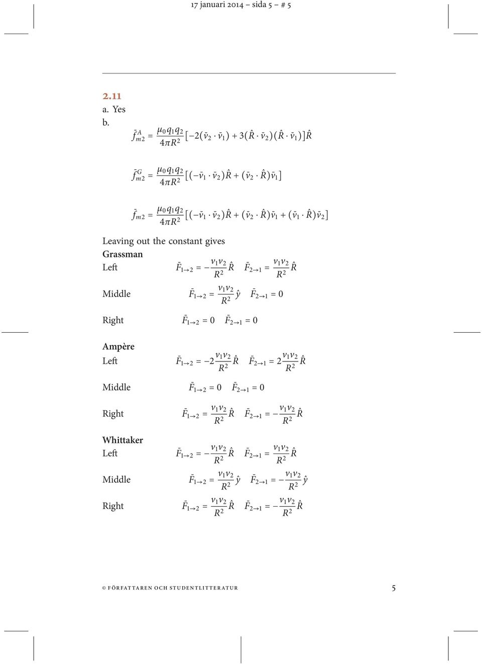 v 2 ˆR) v 1 + ( v 1 ˆR) v 2 ] Leaving out the constant gives Grassman Left F 1 2 = v 1v 2 R ˆR F 2 2 1 = v 1v 2 Midde F 1 2 = v 1v 2 R 2 ŷ F 2 1 = Right F 1 2 = F 2 1 =