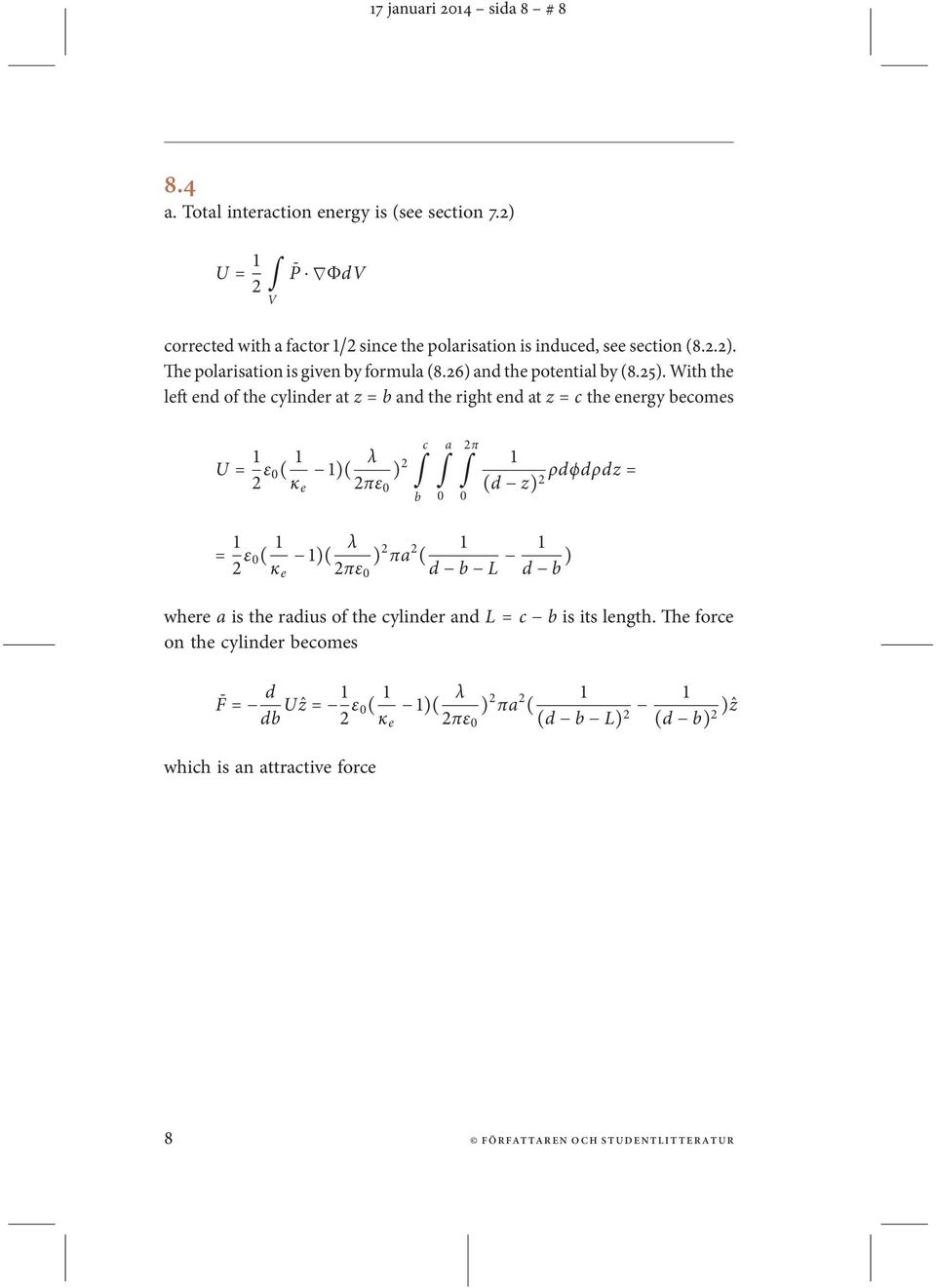 With the eft end of the cyinder at z = b and the right end at z = c the energy becomes U = 1 2 ε ( 1 1)( λ ) 2 κ e 2πε c b a 2π 1 (d z) 2 ρdϕdρdz = = 1 2 ε ( 1 1)( λ ) 2