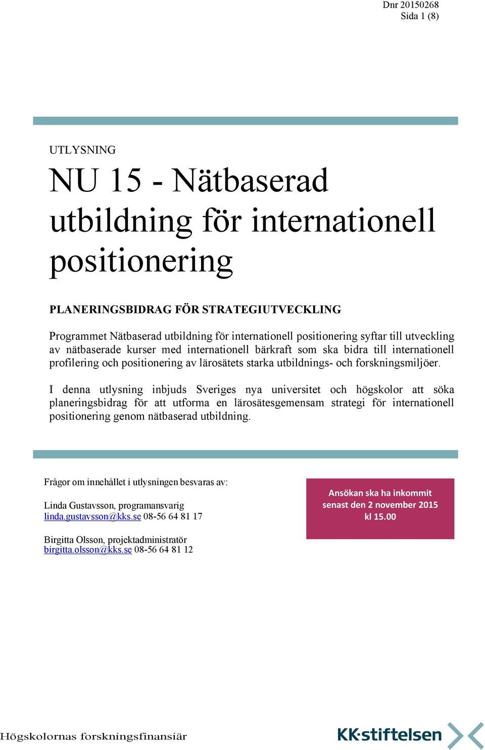 I denna utlysning inbjuds Sveriges nya universitet och högskolor att söka planeringsbidrag för att utforma en lärosätesgemensam strategi för internationell positionering genom nätbaserad utbildning.