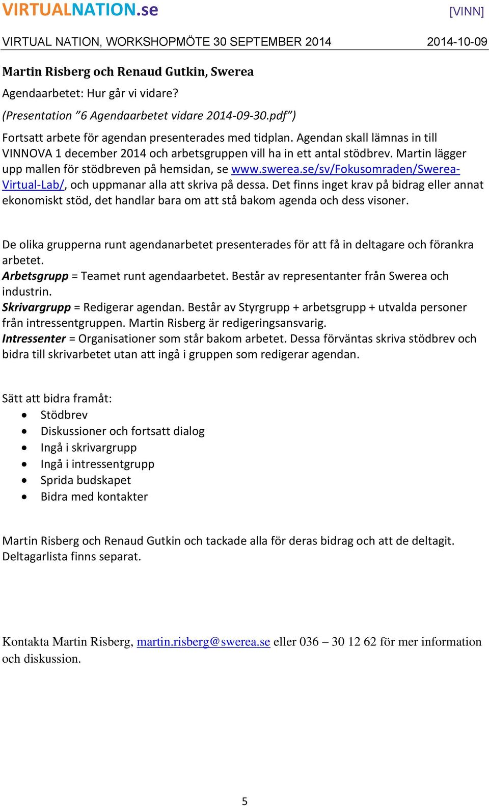 se/sv/fokusomraden/swerea- Virtual-Lab/, och uppmanar alla att skriva på dessa. Det finns inget krav på bidrag eller annat ekonomiskt stöd, det handlar bara om att stå bakom agenda och dess visoner.