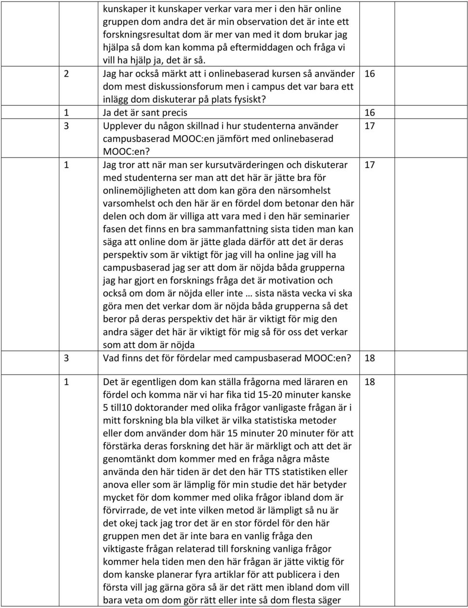 2 Jag har också märkt att i onlinebaserad kursen så använder 16 dom mest diskussionsforum men i campus det var bara ett inlägg dom diskuterar på plats fysiskt?