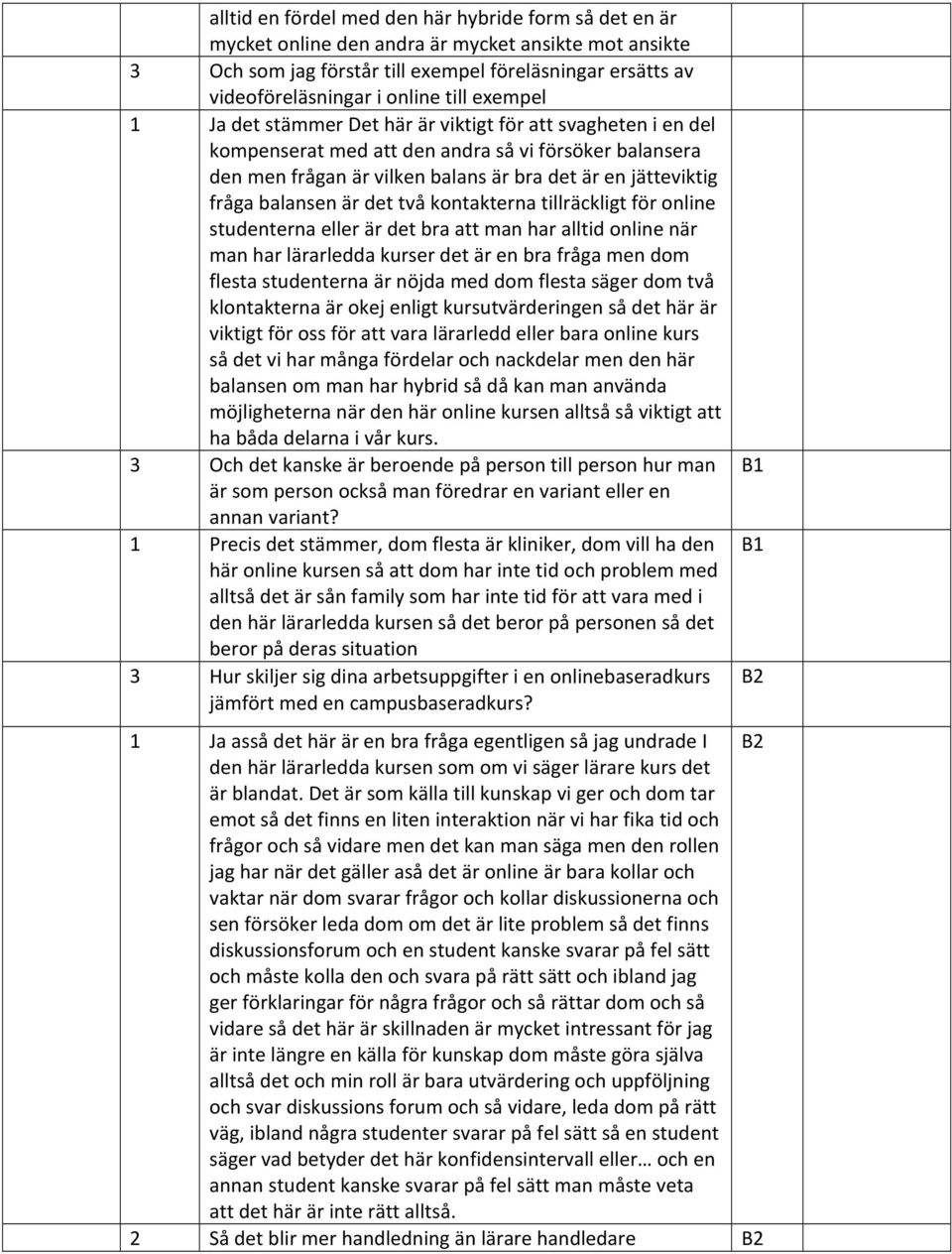 balansen är det två kontakterna tillräckligt för online studenterna eller är det bra att man har alltid online när man har lärarledda kurser det är en bra fråga men dom flesta studenterna är nöjda