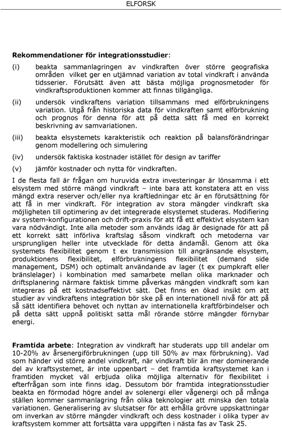 Utgå från historiska data för vindkraften samt elförbrukning och prognos för denna för att på detta sätt få med en korrekt beskrivning av samvariationen.