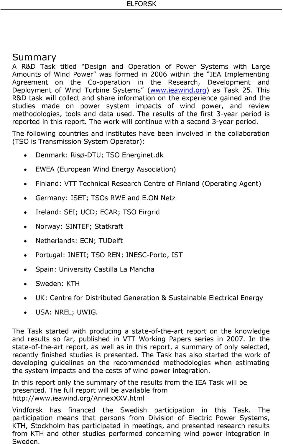 This R&D task will collect and share information on the experience gained and the studies made on power system impacts of wind power, and review methodologies, tools and data used.