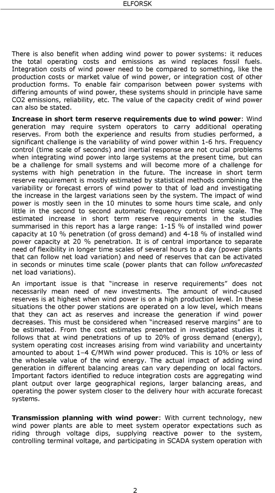 To enable fair comparison between power systems with differing amounts of wind power, these systems should in principle have same CO2 emissions, reliability, etc.