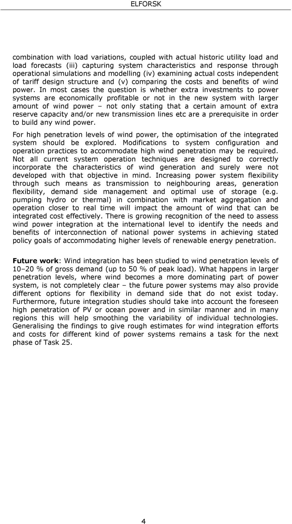 In most cases the question is whether extra investments to power systems are economically profitable or not in the new system with larger amount of wind power not only stating that a certain amount
