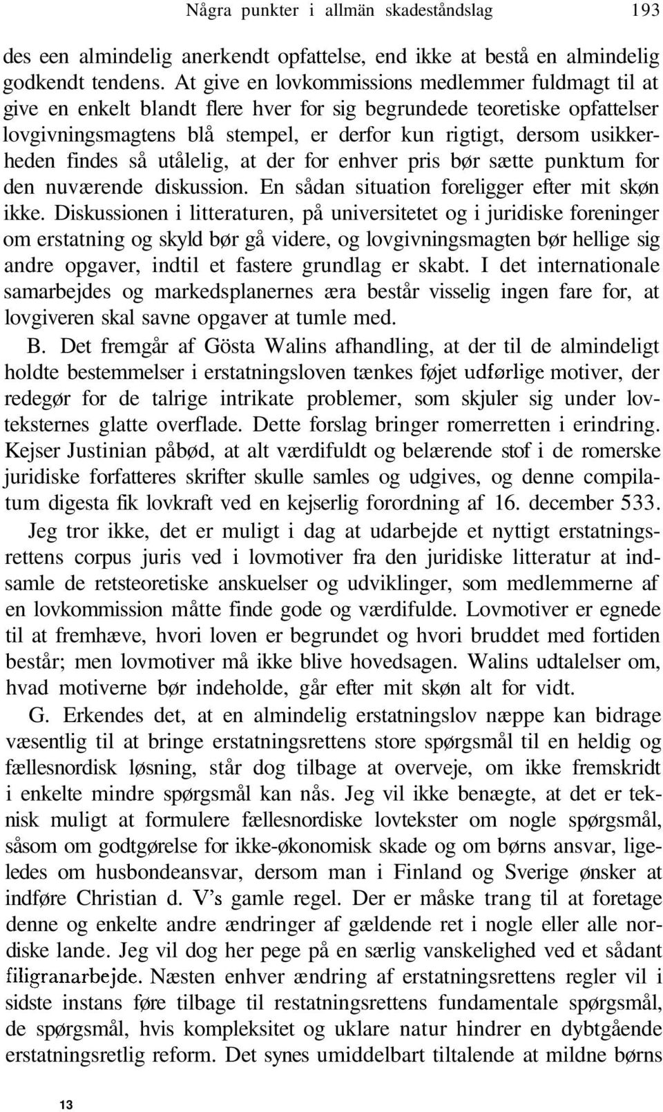 usikkerheden findes så utålelig, at der for enhver pris bør sætte punktum for den nuværende diskussion. En sådan situation foreligger efter mit skøn ikke.