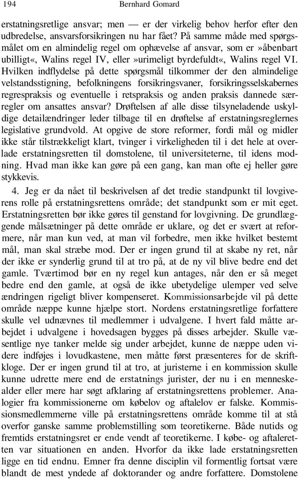 Hvilken indflydelse på dette spørgsmål tilkommer der den almindelige velstandsstigning, befolkningens forsikringsvaner, forsikringsselskabernes regrespraksis og eventuelle i retspraksis og anden