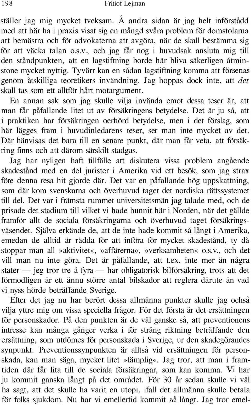 talan o.s.v., och jag får nog i huvudsak ansluta mig till den ståndpunkten, att en lagstiftning borde här bliva säkerligen åtminstone mycket nyttig.