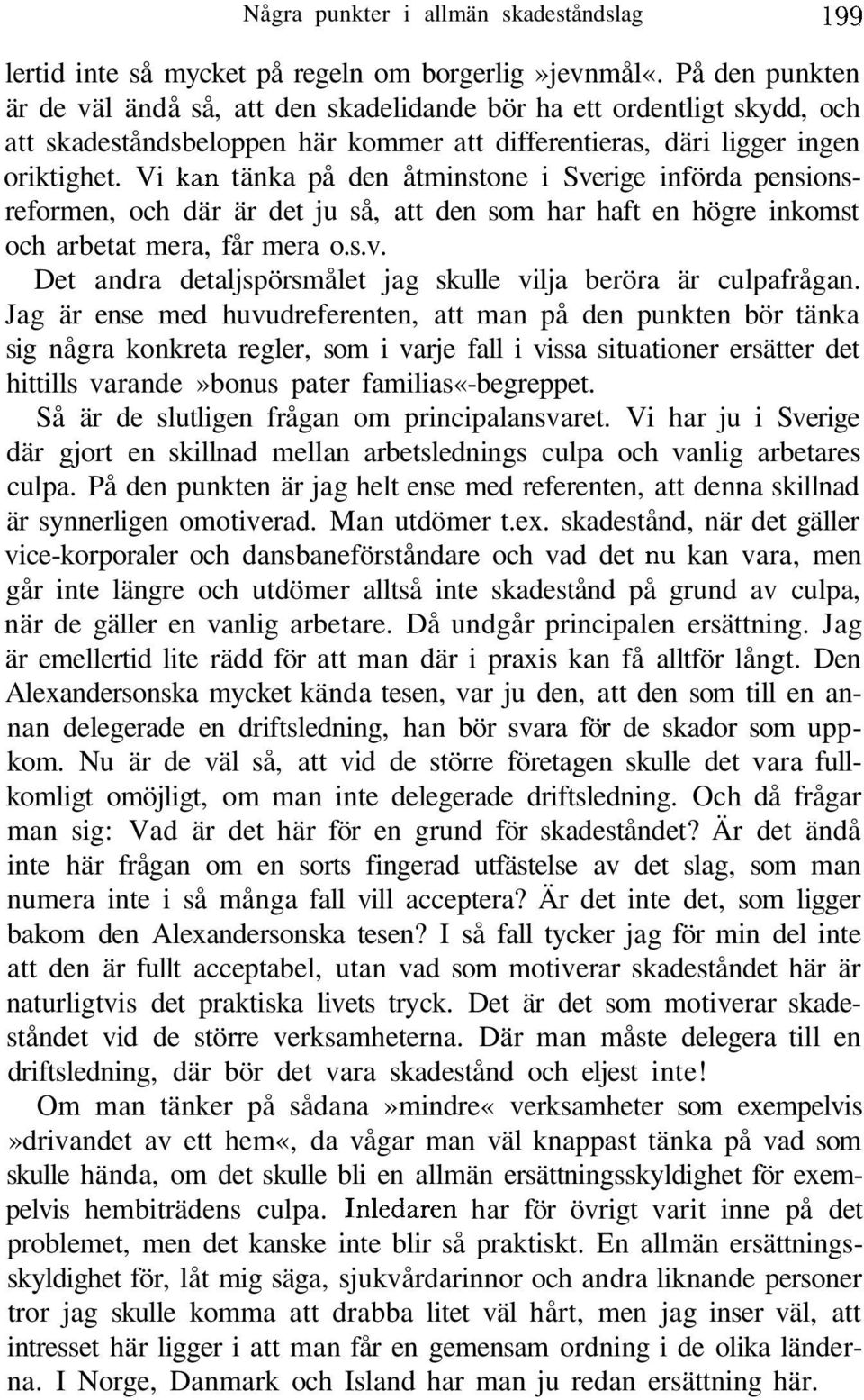 Vi kan tänka på den åtminstone i Sverige införda pensionsreformen, och där är det ju så, att den som har haft en högre inkomst och arbetat mera, får mera o.s.v. Det andra detaljspörsmålet jag skulle vilja beröra är culpafrågan.