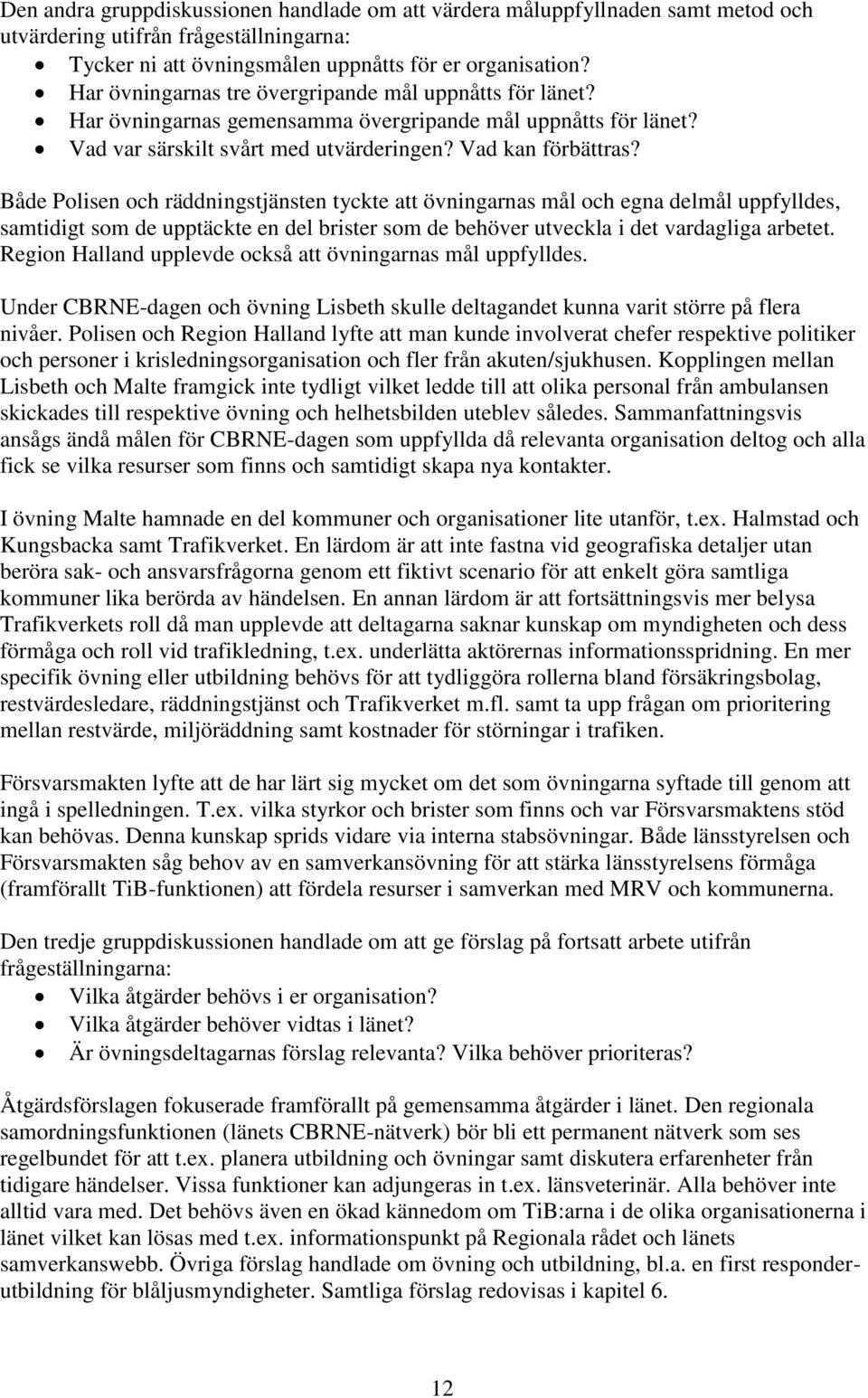 Både Polisen och räddningstjänsten tyckte att övningarnas mål och egna delmål uppfylldes, samtidigt som de upptäckte en del brister som de behöver utveckla i det vardagliga arbetet.