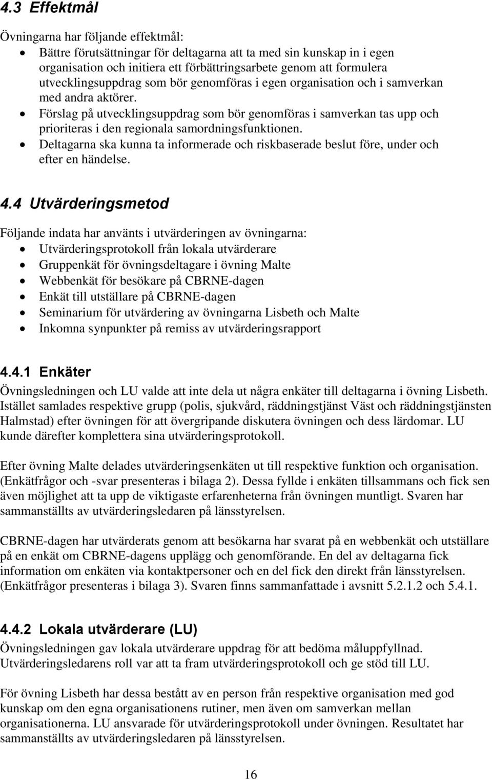 Förslag på utvecklingsuppdrag som bör genomföras i samverkan tas upp och prioriteras i den regionala samordningsfunktionen.