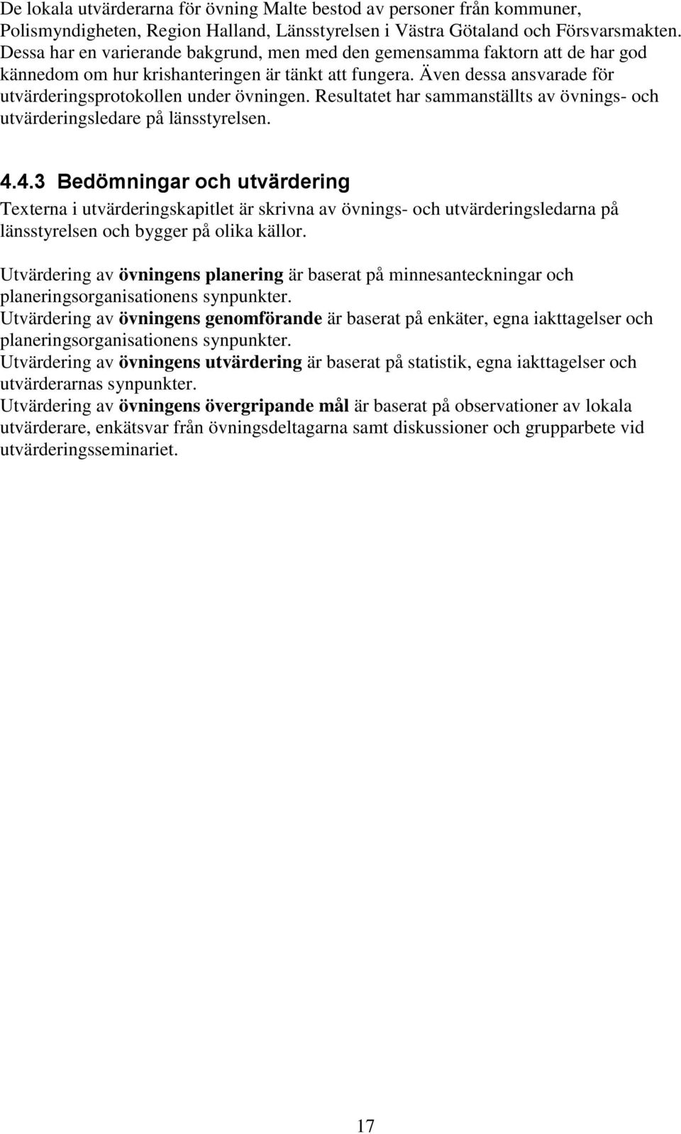 Resultatet har sammanställts av övnings- och utvärderingsledare på länsstyrelsen. 4.