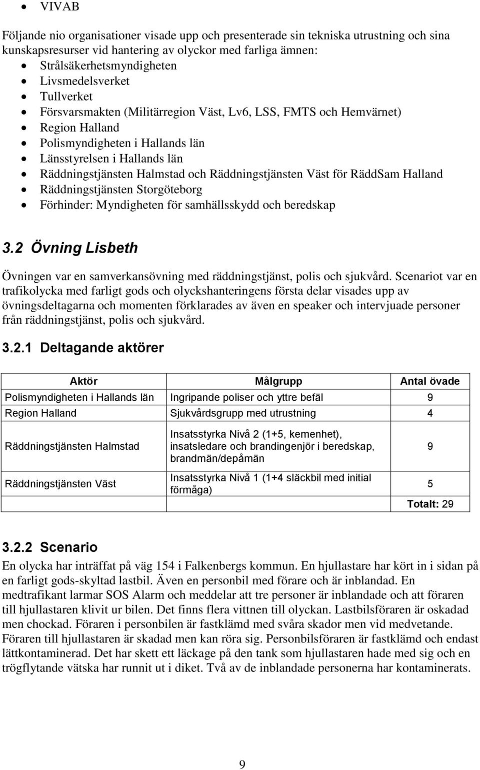Räddningstjänsten Väst för RäddSam Halland Räddningstjänsten Storgöteborg Förhinder: Myndigheten för samhällsskydd och beredskap 3.