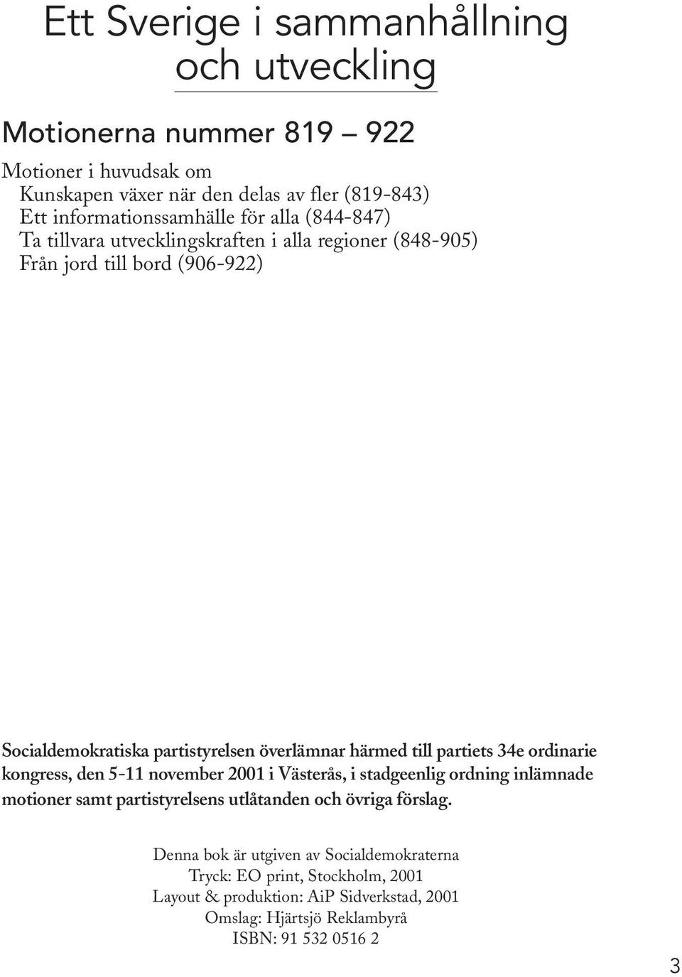 överlämnar härmed till partiets 34e ordinarie kongress, den 5-11 november 2001 i Västerås, i stadgeenlig ordning inlämnade motioner samt partistyrelsens utlåtanden