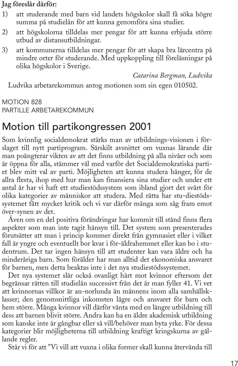 Med uppkoppling till föreläsningar på olika högskolor i Sverige. Catarina Bergman, Ludvika Ludvika arbetarekommun antog motionen som sin egen 010502.