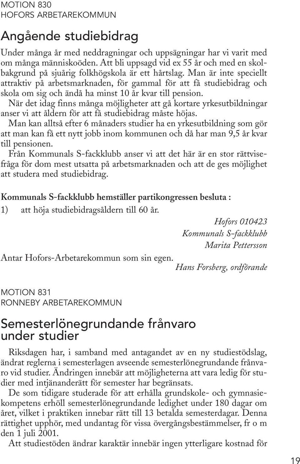 Man är inte speciellt attraktiv på arbetsmarknaden, för gammal för att få studiebidrag och skola om sig och ändå ha minst 10 år kvar till pension.