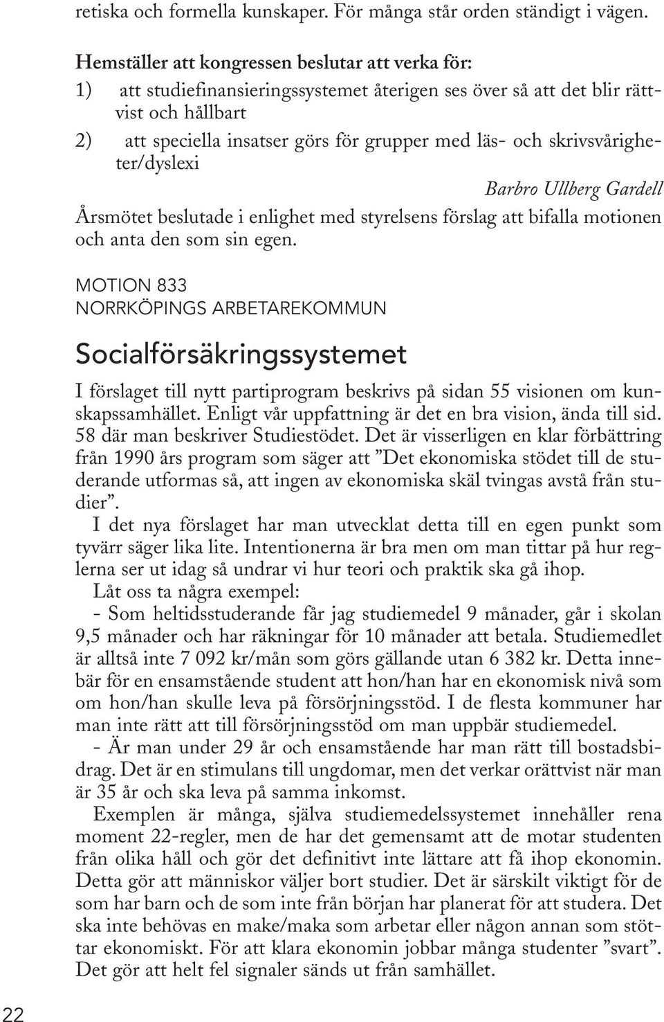 skrivsvårigheter/dyslexi Barbro Ullberg Gardell Årsmötet beslutade i enlighet med styrelsens förslag att bifalla motionen och anta den som sin egen.