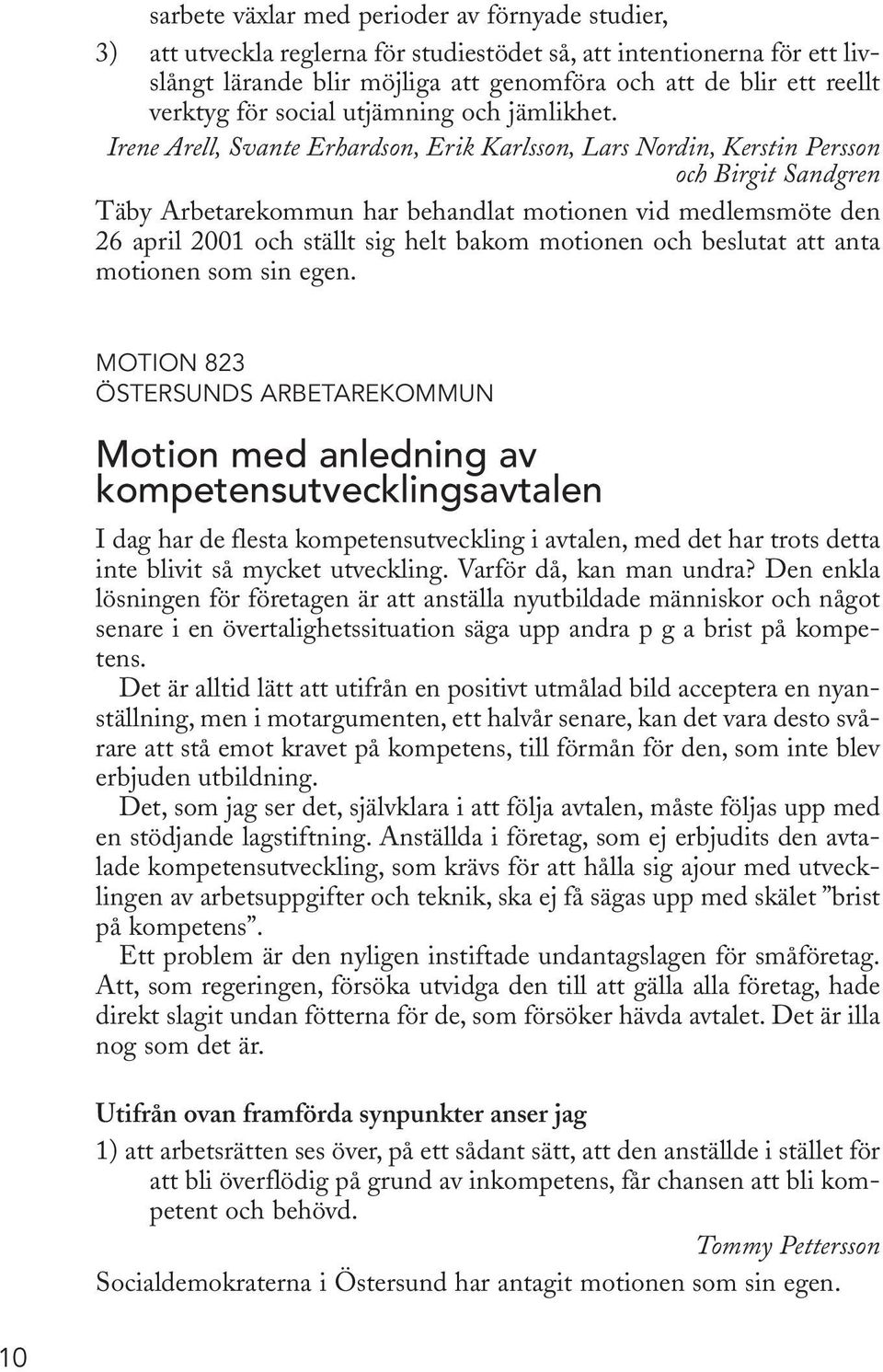 Irene Arell, Svante Erhardson, Erik Karlsson, Lars Nordin, Kerstin Persson och Birgit Sandgren Täby Arbetarekommun har behandlat motionen vid medlemsmöte den 26 april 2001 och ställt sig helt bakom