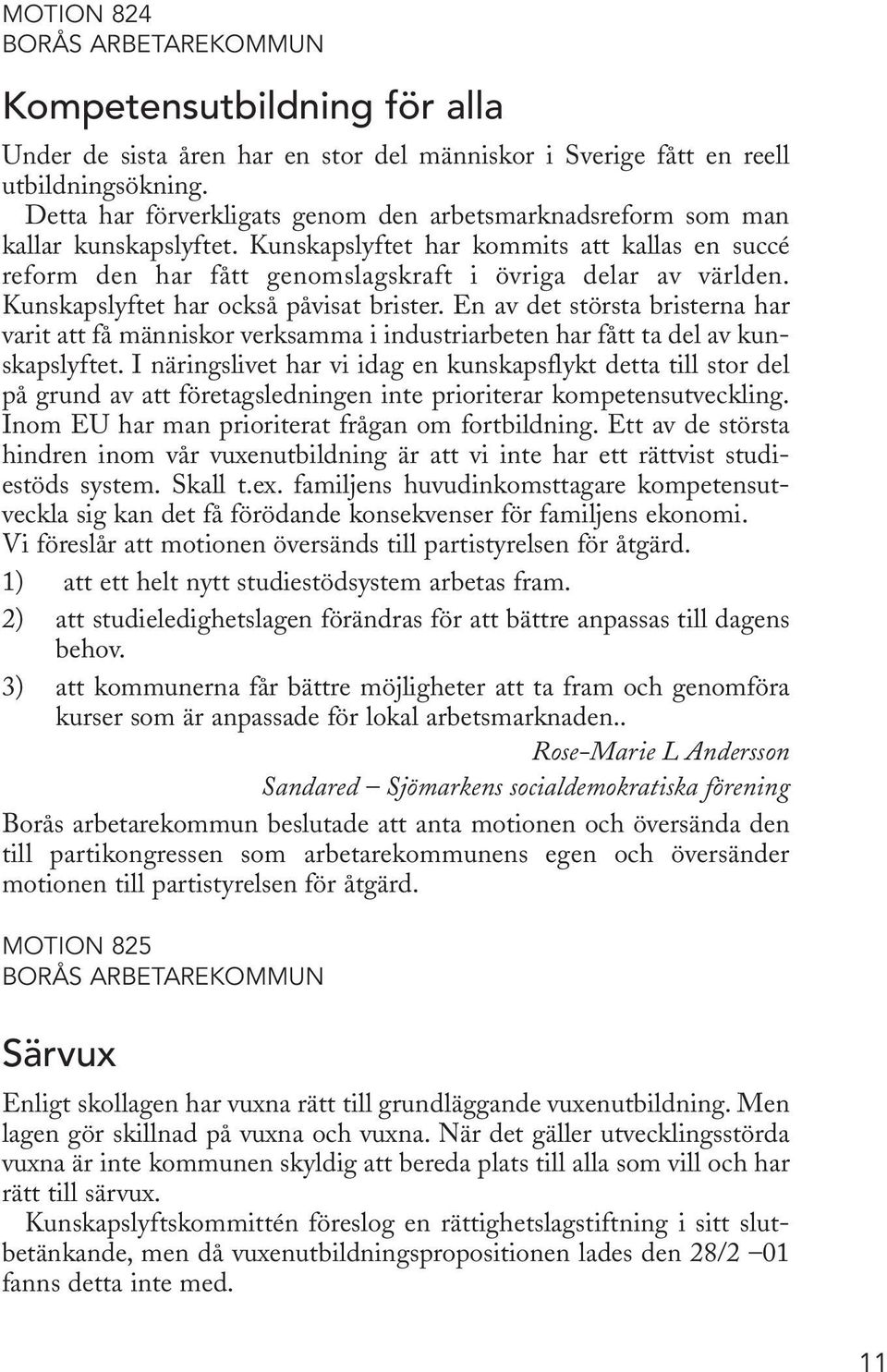 Kunskapslyftet har också påvisat brister. En av det största bristerna har varit att få människor verksamma i industriarbeten har fått ta del av kunskapslyftet.