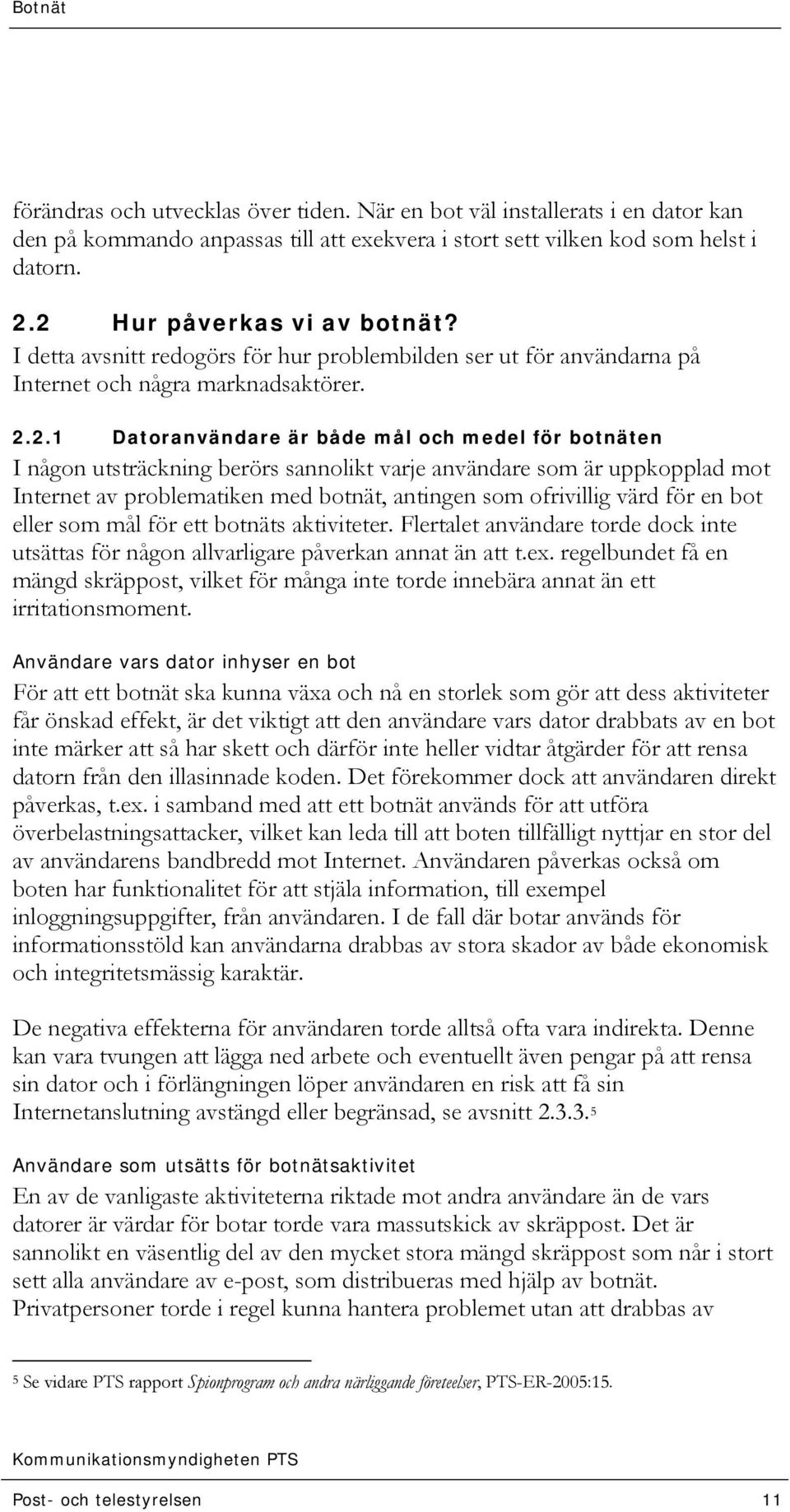 2.1 Datoranvändare är både mål och medel för botnäten I någon utsträckning berörs sannolikt varje användare som är uppkopplad mot Internet av problematiken med botnät, antingen som ofrivillig värd