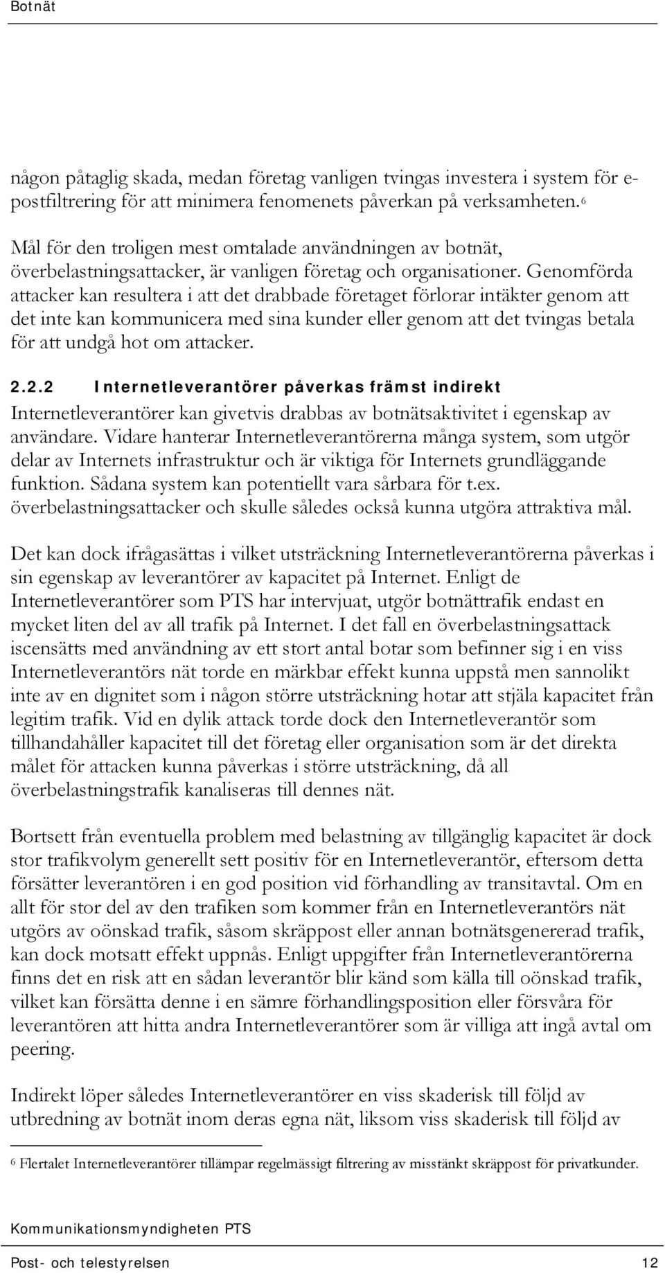 Genomförda attacker kan resultera i att det drabbade företaget förlorar intäkter genom att det inte kan kommunicera med sina kunder eller genom att det tvingas betala för att undgå hot om attacker. 2.