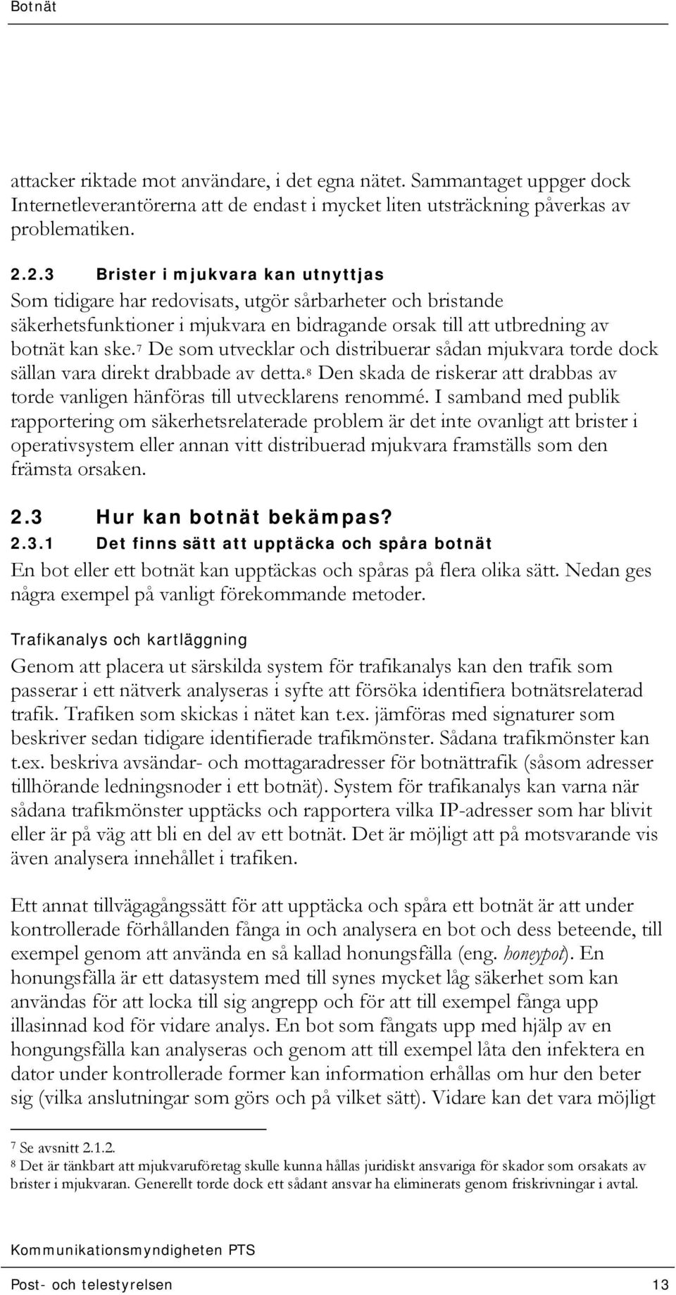 7 De som utvecklar och distribuerar sådan mjukvara torde dock sällan vara direkt drabbade av detta. 8 Den skada de riskerar att drabbas av torde vanligen hänföras till utvecklarens renommé.