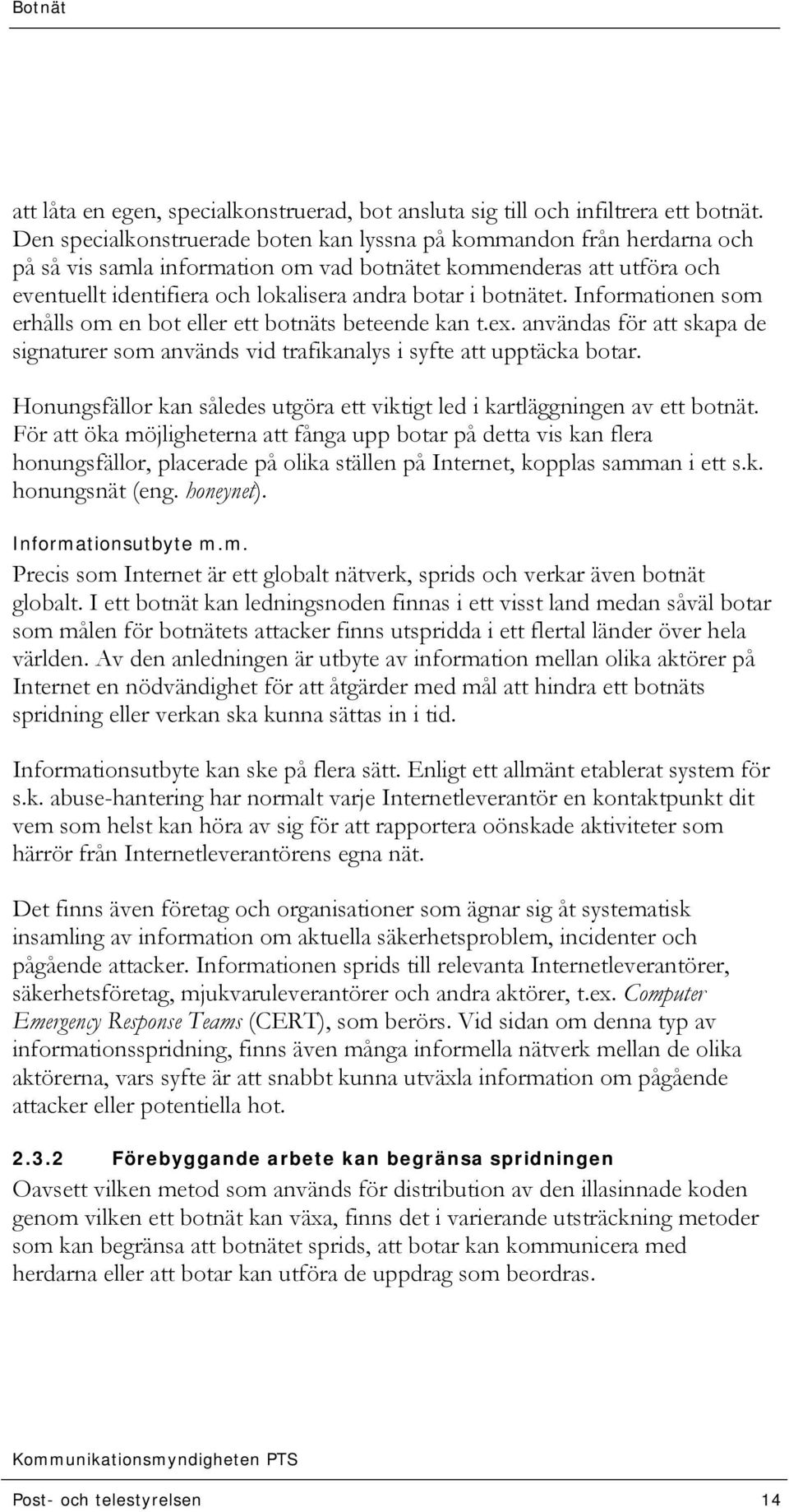 botnätet. Informationen som erhålls om en bot eller ett botnäts beteende kan t.ex. användas för att skapa de signaturer som används vid trafikanalys i syfte att upptäcka botar.