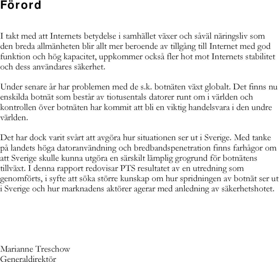 Det finns nu enskilda botnät som består av tiotusentals datorer runt om i världen och kontrollen över botnäten har kommit att bli en viktig handelsvara i den undre världen.